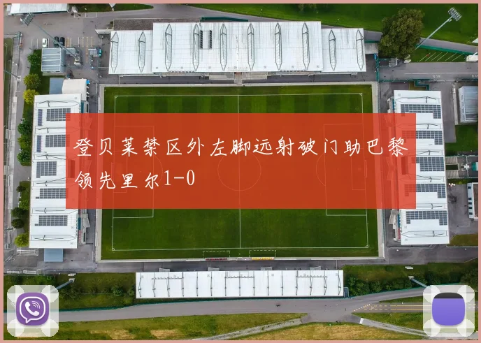 登贝莱禁区外左脚远射破门助巴黎领先里尔1-0
