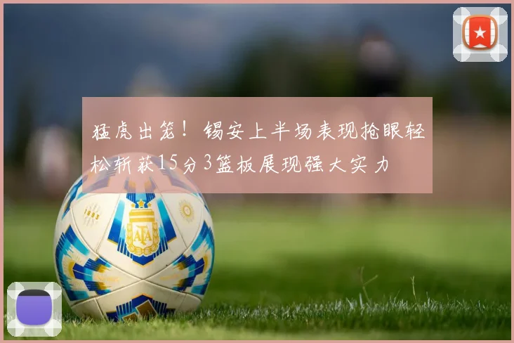 猛虎出笼！锡安上半场表现抢眼轻松斩获15分3篮板展现强大实力